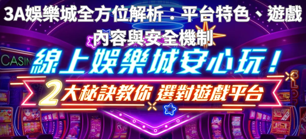 3A娛樂城全方位解析：平台特色、遊戲內容與安全機制