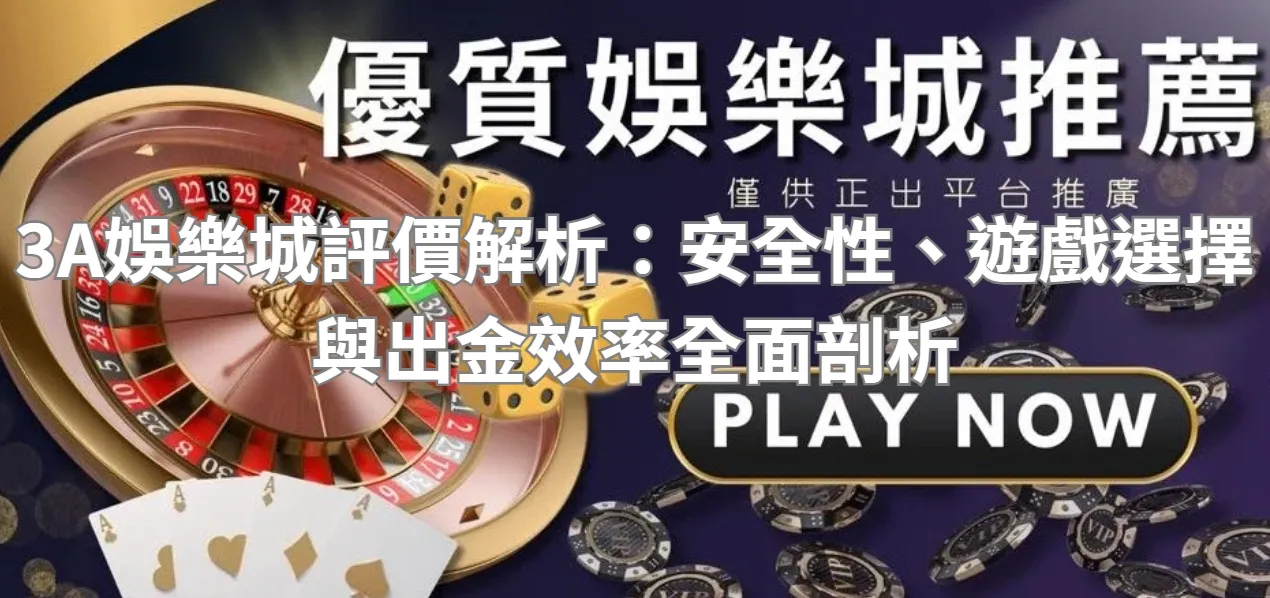 3A娛樂城評價解析：安全性、遊戲選擇與出金效率全面剖析
