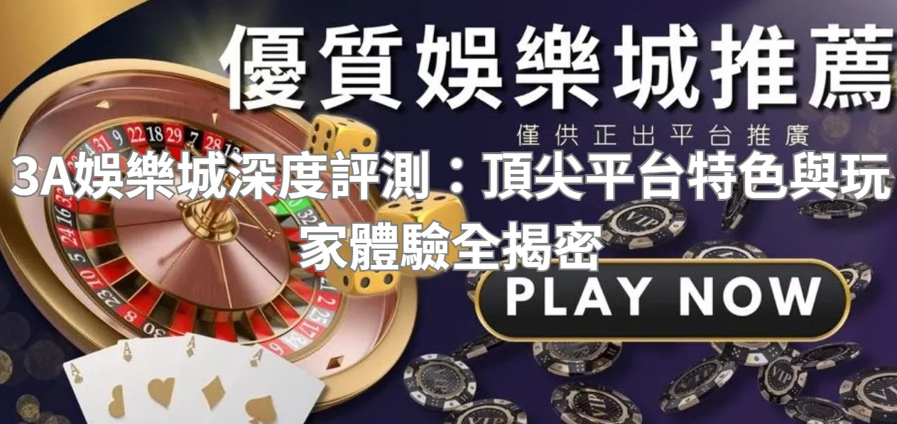 3A娛樂城深度評測：頂尖平台特色與玩家體驗全揭密